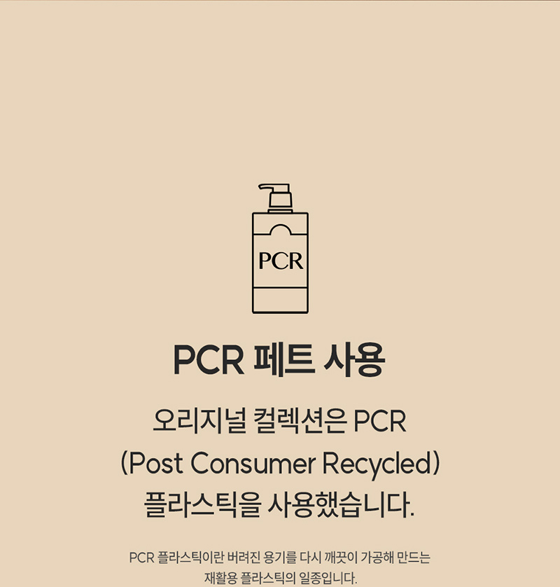 PCR 페트 사용 / 오리지널 컬렉션은 PCR(Post Consumer Recycled) 플라스틱을 사용했습니다. PCR 플라스틱이란 버려진 용기를 다시 깨끗이 가공해 만드는 재활용 플라스틱의 일종입니다.