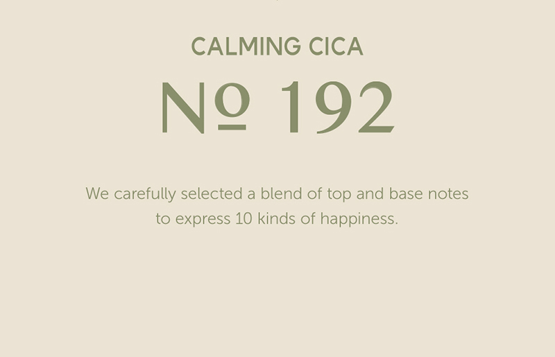 CALMING CICA No.192 We carefully selected a blend of top and base notes to express 10 kinds of happiness.